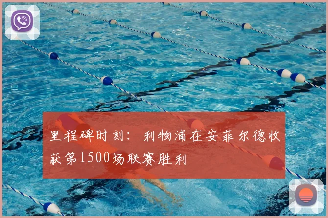 里程碑时刻：利物浦在安菲尔德收获第1500场联赛胜利