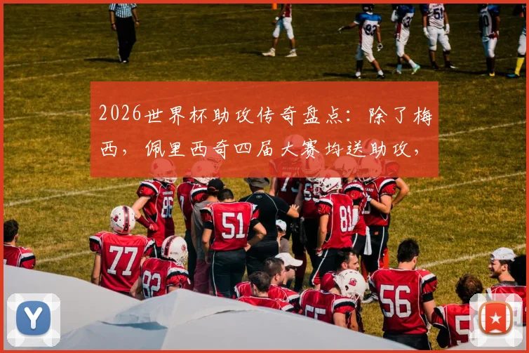 2026世界杯助攻传奇盘点：除了梅西，佩里西奇四届大赛均送助攻，详解历史第一纪录